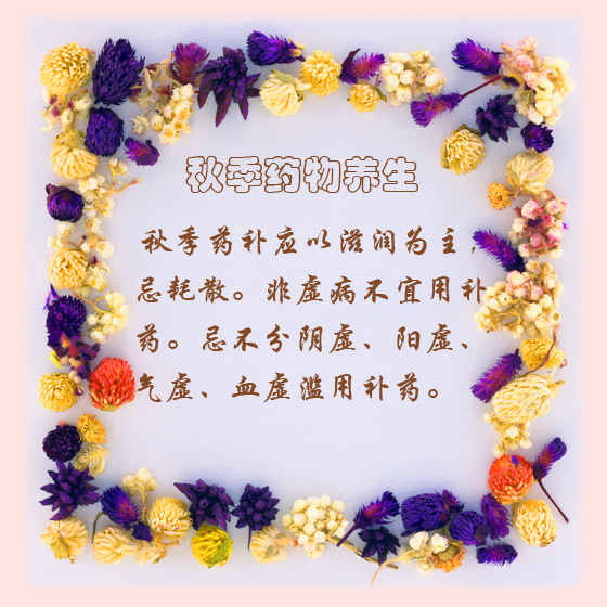  注：秋季常用的滋补药物有：西洋参、沙参、芡实、玉竹、天冬、麦冬、百合、女贞子、胡麻仁、干地黄等。
